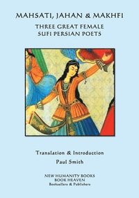 bokomslag Mahsati, Jahan & Makhfi -Three Great Female Sufi Persian Poets