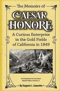 bokomslag The Memoirs of Caesar Honore: A Curious Enterprise in the Gold Fields of California in 1849