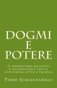 Dogmi e Potere: Il dogmatismo religioso è incompatibile con la convivenza civile e pacifica 1