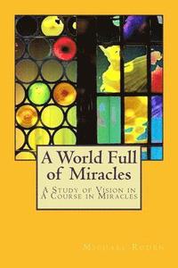 bokomslag A World Full of Miracles: A Study of Vision in A Course in Miracles