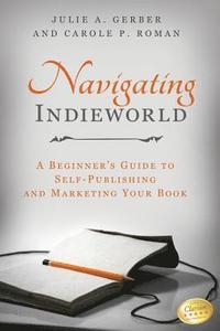 bokomslag Navigating Indieworld: A Beginner's Guide to Self-Publishing and Marketing Your