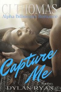 Capture Me: Alpha Billionaire Romance 1