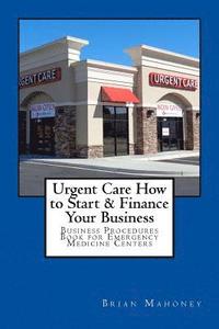bokomslag Urgent Care How to Start & Finance Your Business