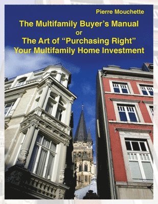 bokomslag The Multifamily Buyer's Manual: The Art of 'Purchasing Right' Your Multifamily Home Investment