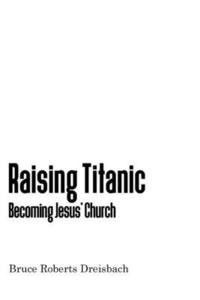 bokomslag Raising Titanic: Becoming Jesus' Church