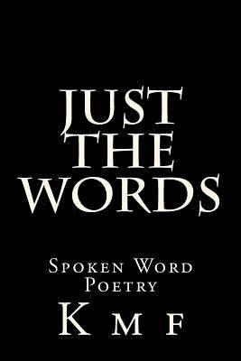 K. M. F - Just The Words: Spoken Word Poetry, Häftad