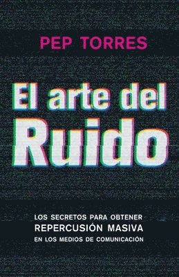 bokomslag El arte del Ruido: Los secretos para obtener repercusión masiva en medios de comunicación