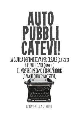 bokomslag Autopubblicatevi!: La guida definitiva per creare (da soli) e pubblicare (subito) il vostro primo libro/ebook (e anche quelli successivi)