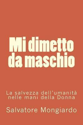 bokomslag Mi dimetto da maschio: La salvezza dell'umanita' nelle mani della Donna