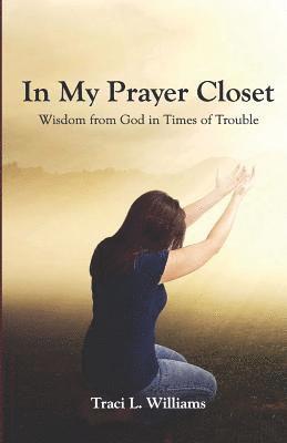 bokomslag In My Prayer Closet: Wisdom from God in Times of Trouble