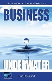 bokomslag Business Underwater: The Competitive Advantage For Business Owners