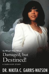 Damaged, but Destined!: So What? Now What! 1