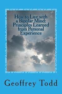 Geoffrey a. Todd - How to Live with a Bipolar Mind: Principles Learned from Personal Experience, Häftad