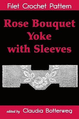 bokomslag Rose Bouquet Yoke with Sleeves Filet Crochet Pattern: Complete Instructions and Chart