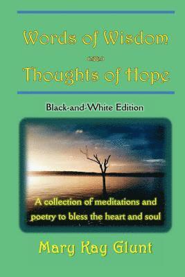 Words of Wisdom . . . Thoughts of Hope: A collection of poetry and meditations to bless the heart and soul (Black and White Edition) 1