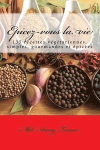 Mél-Anny Timar - Epicez-vous la vie: 135 recettes végétariennes, simples, gourmandes et épicées, Häftad