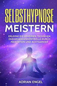 bokomslag Selbsthypnose meistern: Erlerne die geheimen Techniken der Gedankenkontrolle durch Meditation und Achtsamkeit