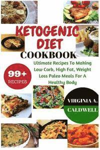 bokomslag Ketogenic Diet Cookbook: 99+ Ultimate Recipes To Making Low Carb, High Fat, Weight Loss Paleo Meals For A Healthy Body