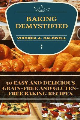 Baking Demystified: 50 Easy And Delicious Grain-Free And Gluten-Free Baking Recipes 1