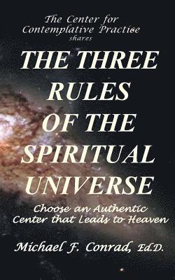 The Three Rules of the Spiritual Universe: Choose an Authentic Center That Leads to Heaven 1