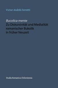 bokomslag Bucolica mente. Zu Diskursivitat und Medialitat romanischer Bukolik in fruher Neuzeit