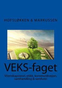 bokomslag VEKS faget: En innføring i vitenskapsteori, etikk & moral, kommunikasjon, samhandling & samfunn