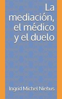 bokomslag La mediacion, el medico y el duelo