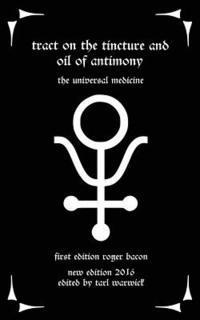 Tract on the Tincture and Oil of Antimony: The Universal Medicine
