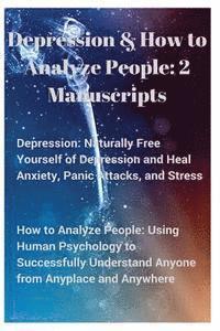 bokomslag Depression and How to Analyze People: 2 Manuscripts. Naturally Free Yourself of Depression & Heal Anxiety, Panic Attacks, & Stress. Using Human Psycho