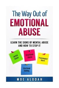 bokomslag The Way Out Of Emotional Abuse: Learn the Signs of Mental Abuse and How to Stop It!