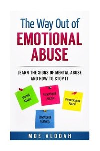 bokomslag The Way Out Of Emotional Abuse: Learn the Signs of Mental Abuse and How to Stop It!