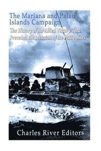 bokomslag The Mariana and Palau Islands Campaign: The History of the Allied Victory That Preceded the Invasion of the Philippines