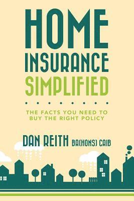 Home Insurance Simplified: The Facts you Need to Buy the Right Policy 1