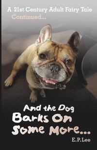 bokomslag And the Dog Barks On Some More...: A 21st Century Adult Fairy Tale Continued