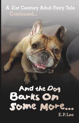 And the Dog Barks On Some More...: A 21st Century Adult Fairy Tale Continued 1