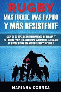 bokomslag RUGBY MAS FUERTE, MAS RAPIDO y MAS RESISTENTE: GUIA DE 30 DIAS DE ENTRENAMIENTO DE FUERZA Y NUTRICION PARA TRANSFORMAR A CUALQUIER JUGADOR DE RUGBY En