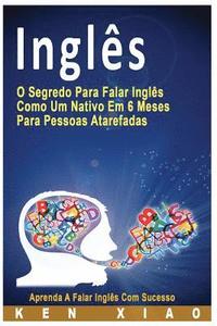 bokomslag Inglês: O Segredo Para Falar Inglês Como Um Nativo Em 6 Meses Para Pessoas Atarefadas, Aprenda a Falar Inglês Com Sucesso