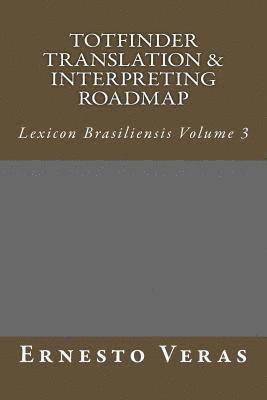 Totfinder Translation & Interpreting Roadmap: Lexicon Brasiliensis Volume 3 1