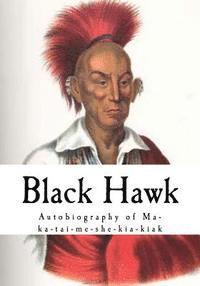 bokomslag Black Hawk: Autobiography of Ma-Ka-Tai-Me-She-Kia-Kiak