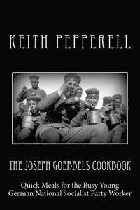 bokomslag The Joseph Goebbels Cookbook: Quick Meals for Busy Young National Socialists