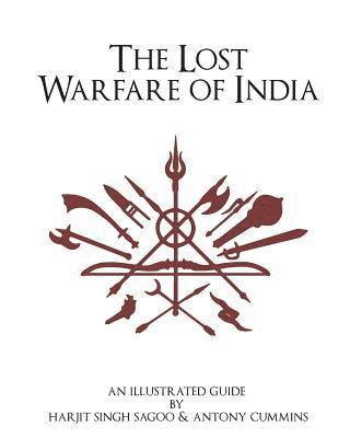 Harjit Singh Sagoo, Antony Cummins - The Lost Warfare of India: An Illustrated Guide, Häftad