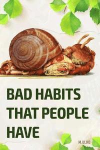 bokomslag Bad habits that people have: or how can a habit results in not having a happy and successful life you deserve