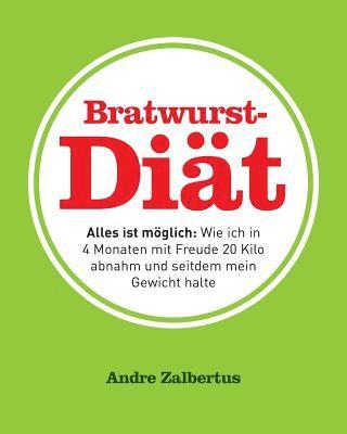 Andre Zalbertus - Bratwurst-Diät: Alles ist möglich: Wie ich in 4 Monaten mit Freude 20 Kilo abnahm und seitdem mein Gewicht halte, Häftad