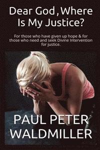 bokomslag Dear God, Where Is My Justice?: For those who have given up hope & for those who need and seek Divine Intervention for justice.