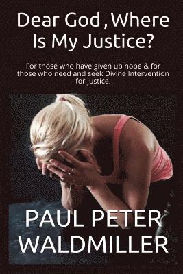 bokomslag Dear God, Where Is My Justice?: For those who have given up hope & for those who need and seek Divine Intervention for justice.