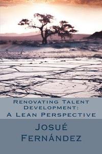 bokomslag Renovating Talent Development: A Lean Perspective: Overcoming Traditional Barriers with 21st Century Thinking