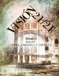 Visión 21 / 21 (2013-2016): (Ballet, Ópera, Zarzuela y Opereta; Teatro y Comedia musical, Música, Artes Plásticas, Literatura, Política y Periodis 1