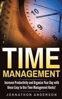 bokomslag Time Management: Increase Productivity and Organize Your Day with These Easy to Use Time Management Hacks!