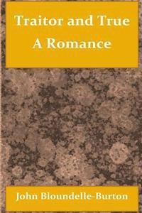 John Bloundelle-Burton - Traitor and True A Romance, Häftad