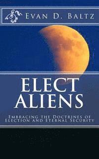 Elect Aliens: Embracing the Doctrines of Election and Eternal Security